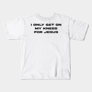 I only get on my knees for Jesus lolol Kids T-Shirt